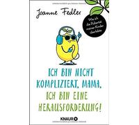 Ich Bin Nicht Kompliziert, Mama, Ich Bin Eine Herausforderung!