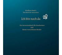 Ich bin noch da: Ein Antwortenbuch für Geschwister und ihren verstorbenen Bruder
