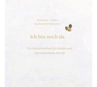 Ich bin noch da: Ein Antwortenbuch für Kinder und ihren verstorbenen Mutter