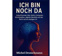 "Ich bin noch da": „Zukunftsroman über Gehirn-Computer-Schnittstellen, digitale Identität und das Recht auf ein analoges Ich“