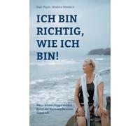 Ich bin richtig, wie ich bin!: Wenn Kinder flügge werden - Durch die Wechseljahre zum neuen Ich