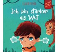 Ich bin stärker als Wut: Bilderbuch über den Umgang mit Wut und den Gefühlen von Kindern (Vorschul-Gefühle) (Die Welt der Kindergefühle)