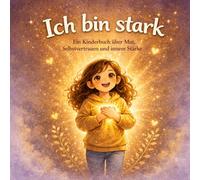 Ich bin stark: Ein Kinderbuch über Mut, Selbstvertrauen und innere Stärke