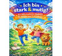 Ich bin stark & mutig!: Ein Affirmations-Malbuch für Kinder von 7-12 Jahren