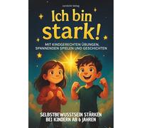 "Ich bin stark!" - Selbstbewusstsein stärken bei Kinder: Der Mutmach-Ratgeber mit Übungen, Spielen und Geschichten für mehr Selbstbewusstsein, Mut und innere Stärke