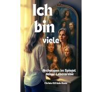 Ich bin viele - Archetypen als Spiegel deiner Lebensreise: Ein transformierendes Sachbuch für Frauen, die ihre Stimme befreien wollen.