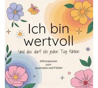 Ich bin wertvoll - 25 Affirmationen zum Ausmalen & Fühlen - entdecke deine Kraft, Ruhe und Lebensfreude: - für mehr Selbstliebe, Achtsamkeit und ... Raum für Wachstum und Transformation.