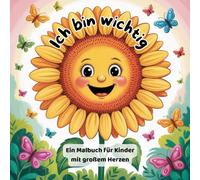 Ich bin wichtig - Ein Malbuch für Kinder mit großem Herzen ab 4 Jahren: Kreatives Malbuch für Mädchen & Jungen - fördert Selbstvertrauen, Kreativität und Achtsamkeit