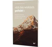 Ich bin wirklich geliebt: Persönliche Berichte von Menschen, die Gott gefunden haben