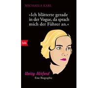 Ich blätterte gerade in der Vogue, da sprach mich der Führer an: Unity Mitford. Eine Biographie