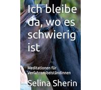 Ich bleibe da, wo es schwierig ist: Meditationen für Verfahrensbeiständinnen