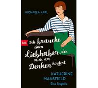 "Ich brauche einen Liebhaber, der mich am Denken hindert": Katherine Mansfield. Eine Biografie