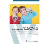 "Ich-Buch" für die Unterstützte Kommunikation: Ein Hilfsmittel für die aktive Interaktionsgestaltung mit kommunikativ beeinträchtigten Menschen.2. Auflage