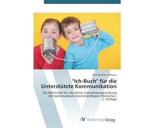 "Ich-Buch" für die Unterstützte Kommunikation: Ein Hilfsmittel für die aktive Interaktionsgestaltung mit kommunikativ beeinträchtigten Menschen.2. Auflage