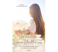 Ich dachte, ich müsste Mutter sein: Mein Weg durch den Kinderwunsch, den Schmerz und das Danach