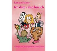 Ich Date - Also Bin Ich: Irrungen Und Wirrungen Beim Online-Dating
