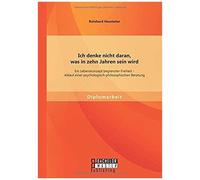 Ich Denke Nicht Daran, Was In Zehn Jahren Sein Wird: Ein Lebenskonzept Begrenzter Freiheit - Ablauf Einer Psychologisch-Philosophischen Beratung