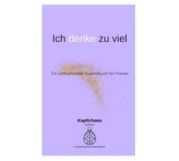 ICH DENKE ZU VIEL: Ein sarkastisches Ausmalbuch für Frauen mit funktionierendem Gehirn und leichtem Existenzstress