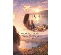 ICH: Ein Journal für deine Gedanken,Gefühle und den Weg zurück zu dir