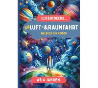 Ich entdecke... die Luft- und Raumfahrt: Malbuch für Kinder ab 4 Jahren