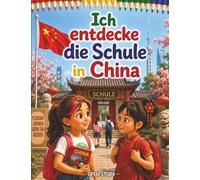 Ich entdecke die Schule in China: Illustriertes Kinderbuch mit Fragen und Ausmalbildern - Eine lehrreiche Entdeckungsreise über Schriftzeichen, Morgengymnastik, Essstäbchen und Traditionen in Asien