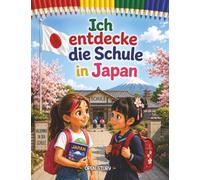 Ich entdecke die Schule in Japan: Illustriertes Kinderbuch mit Fragen und Ausmalbildern - Eine Entdeckungsreise über Kirschblüten, Schuluniformen, ... und Traditionen im Land der aufgehenden Sonne