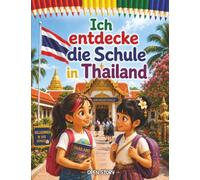 Ich entdecke die Schule in Thailand: Ein lehrreiches Kinderbuch über die Kultur Thailands, den Schulalltag mit Uniform und Wai, die thailändische Schrift und Bräuche - Mit Quizfragen und Ausmalbilde