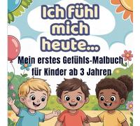 Ich fühl mich heute... Mein erstes Gefühls - Malbuch für Kinder ab 3 Jahren: Emotionen, Freundschaft & soziales Verhalten im Kindergarten verstehen und ausmalen/Pädagogisch wertvoll/ Für Kinder ab 3