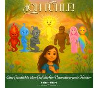 Ich Fühle! - Eine Geschichte über Gefühle für Neurodivergente Kinder: Ein Kinderbuch für Autismus und ADHS - zur Unterstützung, Große Gefühle zu Verstehen, Wahrzunehmen und damit Umzugehen