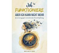Ich funktioniere, aber ich kann nicht mehr: Das ehrliche Journal gegen emotionale Erschöpfung und People-Pleasing. Wie du echte Grenzen ziehst und das ständige Ja-Sagen beendest.