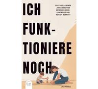 Ich funktioniere noch - Gedanken einer jungen Mutter zwischen Liebe, Verantwortung und Mutter Burnout: Ehrliche Gedanken über Zweifel, Kontrolle und die stille Verantwortung im Familienalltag