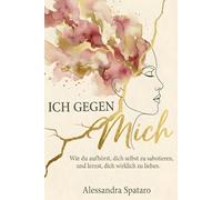 Ich gegen mich - Wie du aufhörst, dich selbst zu sabotieren, und lernst, dich selbst wirklich zu lieben