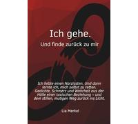 Ich gehe. Und finde zurück zu mir.: Wenn Liebe zerstört: Ein poetischer Weg aus toxischer Abhängigkeit zurück ins eigene Leben