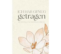 "Ich hab genug getragen": Ein Buch für Menschen, die sich selbst wiederfinden wollen.