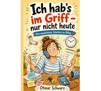 Ich hab’s im Griff - nur nicht heute: Vom wunderbaren Scheitern im Alltag
