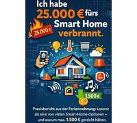 Ich habe 25.000 EUR fürs Smart Home verbrannt.: Praxisbericht aus der Ferienwohnung: Loxone als eine von vielen Smart-Home-Optionen - und warum max. 1.500 EUR gereicht hätten.