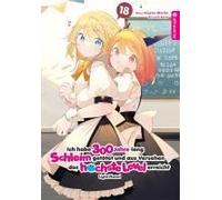 Ich Habe 300 Jahre Lang Schleim Getötet Und Aus Versehen Das Höchste Level Erreicht Light Novel 18