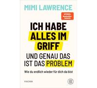 Ich habe alles im Griff - und genau das ist das Problem Wie du endlich wieder für dich da bist | Das zweite Buch der Erfolgsautorin und Podcasterin - Mimi Lawrence - Fischer E-Books - ebook (ePub) - L