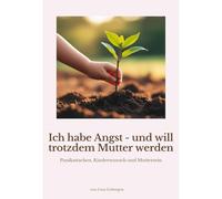 Ich habe Angst- und will trotzdem Mutter werden: Panikattacken, Kinderwunsch und Muttersein