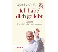 Ich habe dich geliebt – Dilexi te : Das erste Lehrschreiben des Papstes – Éditeur : Verlag Herder