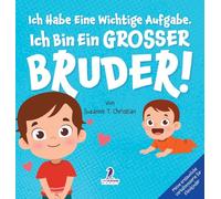 Ich Habe Eine Wichtige Aufgabe. Ich Bin Ein Grosser Bruder!: Affirmationsbuch für Kleinkinder Ein Geschwisterchen Kommt! (2-4 Jahren)