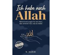 Ich habe noch Allah: 100 Erinnerungen für ein Herz, das verloren hat, was es liebte
