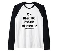 Ich habe So Meine Momente Manche Raglan