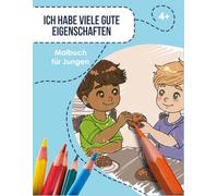Ich Habe Viele Gute Eigenschaften: Ein achtsames Malbuch für Jungen mit positiven Qualitäten, die in jedem Kind stecken. Alltägliche Situationen, die ... Verantwortung & mehr Werte fürs Leben