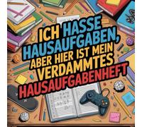 Ich hasse Hausaufgaben, aber hier ist mein verdammtes Hausaufgabenheft: Damit du nie wieder sagen musst: ‚Hausaufgaben? Hatte ich vergessen…