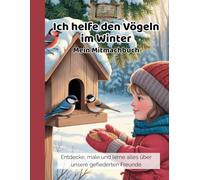 Ich helfe den Vögeln im Winter - Mein Mitmachbuch: Entdecke, male und lerne alles über unsere gefiederten Freunde