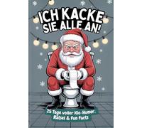 Ich kacke sie alle an! Der Klo-Adventskalender mit dem grantigen Weihnachtsmann - 25 Tage voller Klo-Humor, Rätsel & Fun Facts. Das perfekte Geschenk für alle mit Humor.