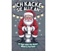 Ich kacke sie alle an! Der Klo-Adventskalender mit dem grantigen Weihnachtsmann - 25 Tage voller Klo-Humor, Rätsel & Fun Facts. Das perfekte Geschenk