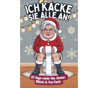 Ich kacke sie alle an! Der Klo-Adventskalender mit der grantigen Weihnachtsfrau - 25 Tage voller Klo-Humor, Rätsel & Fun Facts. Das perfekte Geschenk