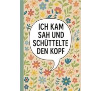 ICH KAM SAH UND SCHÜTTELTE DEN KOPF: Humorvolles Notizheft für Studierende, Büroangestellte, Entwickler, Projektmanager und alle, die ihre Gedanken, ... Alltagssituationen festhalten möchten